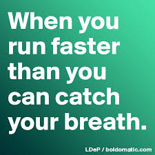 Take long, deep breaths instead of short, shallow breaths. When You Run Faster Than You Can Catch Your Breath Post By Misterlab On Boldomatic