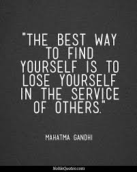 This Is So True In The Service Of Others Not To Be Noticed I Have The Privilege Of Knowing Some Truly Amazin Volunteer Quotes Selfless Quotes Ghandi Quotes