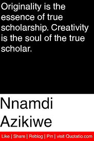 Nnamdi Azikiwe Originality Is The Essence Of True Scholarship Creativity Is The Soul Of The True Scho Creativity Quotes Inspirational Life Lessons Word Line