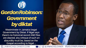 Jamaica's attempt to apply Westminster to a three million population with  just 63 MPs has succeeded only in creating Government by Diktat. For  example, last Sunday I queried Nigel Clarke's facile assertion