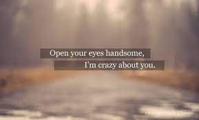 Open Your Eyes Handsome I M Crazy About You Im Crazy About You Crazy About You Crazy About You Quotes