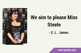 We aim to please Miss Steele
