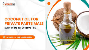 Coconut Oil for Private Parts Male: Kya Ye Safe aur Effective Hai?