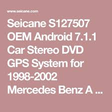 Seicane S127507 Oem Android 7 1 1 Car Stereo Dvd Gps System For 1998 2002 Mercedes Benz A Class W168 A140 A160 A170 A Android Car Stereo Mercedes Benz Mercedes