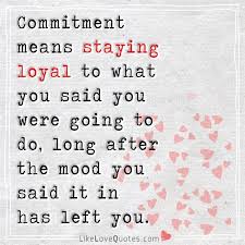 Love Quotes Commitment Means Staying Loyal To What You Facebook Love and commitment are semantically related in loyalty topic. love quotes commitment means staying