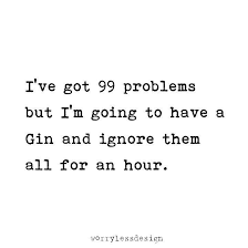 If Only It Was Only 1 Gin Make That 100 Problems Today Www Worrylessdesign Co Uk Gin Quotes Quirky Quotes Food Quotes Funny