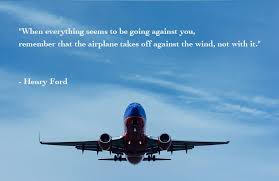 Henry ford, my life and work. When Everything Seems To Be Going Against You Remember That The Airplane Takes Off Against The