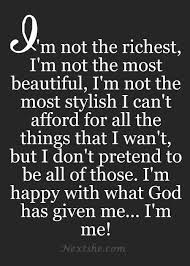 I M Not The Richest I M Not The Most Beautiful I M Not The Most Stylish I Can T Afford For All The Th Life Quotes To Live By Inspirational Quotes Life Quotes