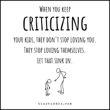 When You Keep Criticizing Your Kids Tiny Buddha Parenting Quotes Good Parenting Quotes For Kids