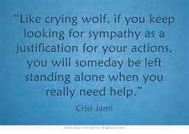 Like Crying Wolf If You Keep Looking For Sympathy As A Sympathy Quotes Mental Quotes Thoughts Quotes