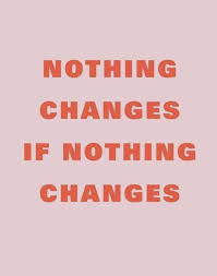 Nothing Changes If Nothing Changes Best Life Quotes To Live By Quotes Bright Quotes Words To Live By Quotes Feel Good Quotes
