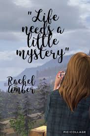 Don't forget to confirm subscription in your email. Life Needs A Little Mystery A Quote By Rachel Amber In Life Is Strange Before The Storm Life Is Strange Rachel Life Is Strange Life Is Strange 3