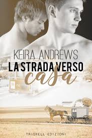 Sì, perché quando pensi di essere sui sentieri che già percorrevi un tempo, allora il mondo. La Strada Verso Casa Keira Andrews Triskell Edizioni