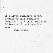 If I lived a million lives, I would've felt a million feelings and I still  would've fallen a million times … | Life quotes to live by, Drake quotes,  Rm drake quotes