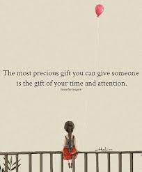 The Most Precious Gift You Can Give Someone Is The Gift Of Your Time And Attention Time Quotes Attention Quotes Positive Quotes