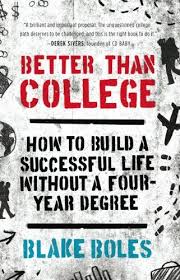 Better Than College How To Build A Successful Life Without A Four Year Degree Kindle Edition By Blake Boles Professional T College Degree College Success