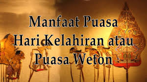 Maybe you would like to learn more about one of these? Puasa Memang Baik Tapi Bagaimana Hukum Puasa Weton Atau Puasa Hari Lahir