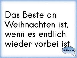 Das Beste An Weihnachten Ist Wenn Es Endlich Wieder Vorbei Ist Osterreichische Spruche Und Zitate