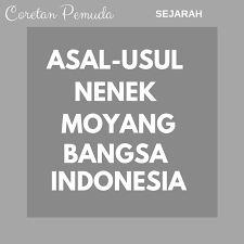 Asal Usul Nenek Moyang Bangsa Indonesia Secara Lengkap