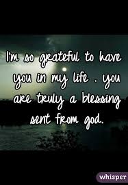 I M So Grateful To Have You In My Life You Are Truly A Blessing Sent