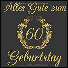 Warum schickt man gerne geburtstagskarten? Amazon Com Alles Gute Zum 60 Geburtstag Gastebuch Fur Deinen 60 Geburtstag German Edition 9781099617959 Geburtstagsgastebuch Dein Books