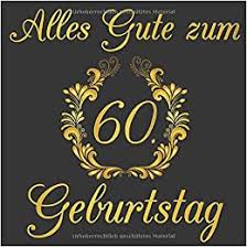 Dieser wird automatisch markiert und du kannst ihn direkt kopieren und ins gästebuch oder auf der gewünschten seite einfügen. Amazon Com Alles Gute Zum 60 Geburtstag Gastebuch Fur Deinen 60 Geburtstag German Edition 9781099617959 Geburtstagsgastebuch Dein Books