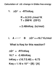 Gibbs free energy is a measure of the potential for reversible or maximum work that may be done by a system at constant temperature and pressure. Rtlnkeq