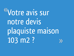 Pour l' achat du placo pour une maison neuve, il faut prévoir entre 3 et 30 € par m² en moyenne. Votre Avis Sur Notre Devis Plaquiste Maison 103 M2 10 Messages