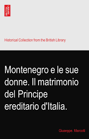 Piazza unita' d'italia 48, 33085 maniago italy. Montenegro E Le Sue Donne Il Matrimonio Del Principe Ereditario D Italia Marcotti Giuseppe Amazon Com Books