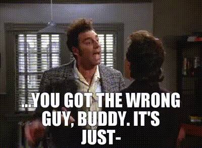 YARN | - ...you got the wrong guy, buddy. - It's just- | Seinfeld (1989) -  S06E01 The Chaperone | Video clips by quotes | 79bf3d2f | 紗