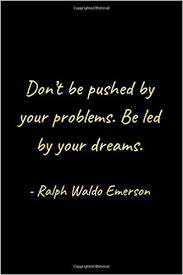Anger is a feeling that makes your mouth work faster than your mind. Don T Be Pushed By Your Problems Be Led By Your Dreams Ralph Waldo Emerson Inspirational Notebook For Students And Writers Bookprism 9798623499752 Amazon Com Books
