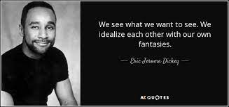 Please see our disclosure for more info. Eric Jerome Dickey Quote We See What We Want To See We Idealize Each