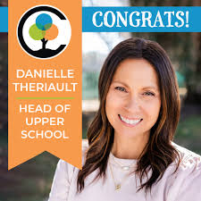 We are thrilled to officially announce Danielle Theriault as our new Head  of School! Danielle has spent the past year deeply involved in shaping the  academic vision of our Upper School, building