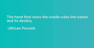 Check spelling or type a new query. The Hand That Rocks The Cradle Rules The Nation And Its Destiny African Proverb Quotation Io