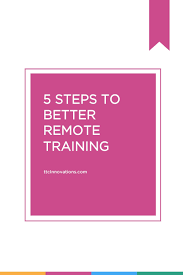 5 Steps To Better Remote Training Ttcinnovations Ttcinnovations Learning And Development Learning Organization Training And Development