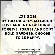 Life Goes By Too Quickly So Laugh Love And Try New Things Forgive Forget And Don