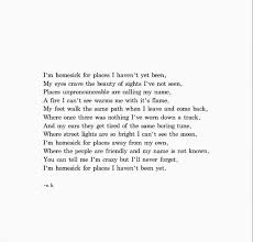 You Can Tell Me I M Crazy But I Ll Never Forget I M Homesick For Places I Haven T Been Yet Erin Hanson E H Words Eh Poems Poems Deep