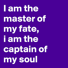 It matters not how strait the gate, how charged with punishments the scroll, i am the master of my fate: I Am The Master Of My Fate I Am The Captain Of My Soul Post By Ljcreative On Boldomatic