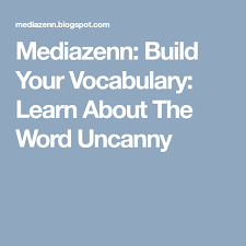 Mediazenn Build Your Vocabulary Learn About The Word Uncanny Vocabulary Words Learning