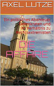 Die Affäre: Ein politisches Abenteuer (German Edition) - Kindle edition by  LUTZE, AXEL. Politics & Social Sciences Kindle eBooks @ Amazon.com.