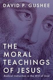 The Moral Teachings of Jesus: Radical Instruction in the Will of God:  Gushee, David P.: 9781666744767: Amazon.com: Books