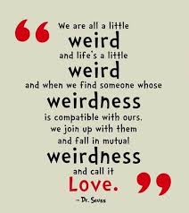 We're all a little weird. 85 Exclusive Crazy Love Quotes You Must See Bayart