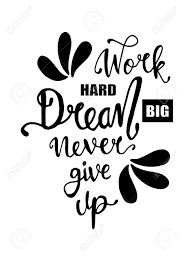 Hard work, focus, and undettered determination are work hard. Work Hard Dream Big And Never Give Up Motivational Quote Royalty Free Cliparts Vectors And Stock Illustration Image 117980690