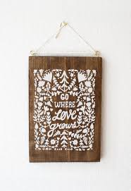 Screen Print On Wood Go Where Love Grows Screen Printing Designs Screen Printing Wood Print