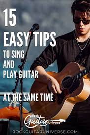 15 Easy Tips To Sing And Play Guitar At The Same Time Rock Guitar Universe Playing Guitar Guitar Easy Guitar Songs
