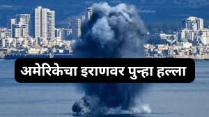 अमेरिकेचे इराणवर पुन्हा हल्ले; मध्यपूर्वेत वाढला तणाव
