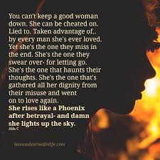 Can T Keep A Good Man Down You Can T Keep A Good Woman Down She Can Be Cheated On Lied To Taken Advantage Of By Every Man She S Lessons Learned In Life Amazing Women Lessons Learned