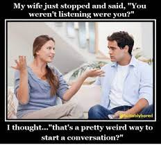 My Wife Just Stopped And Said You Weren T Listening Were You 21 Suitablybored I Thoughtthat S A Pretty Weird Way To Start A Conversation Weird Meme On Me Me