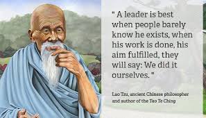 A leader is best when people barely know he exists, when his work is done, his aim fulfilled, they will say: Quotes From Lao Tzu About Leadership 100 Lao Tzu Quotes On Love Life And Leadership Ageless Kevin Julion