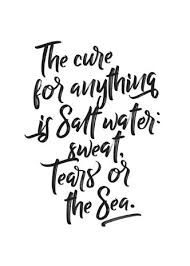 17 days in mexico and florida and almost every one with the water. The Cure For Everything Is Saltwater Sweat Tears Or The Sea Poster Saltwatercure Thecureforeverything Saltwa Quotes To Live By Ocean Words Thinking Quotes